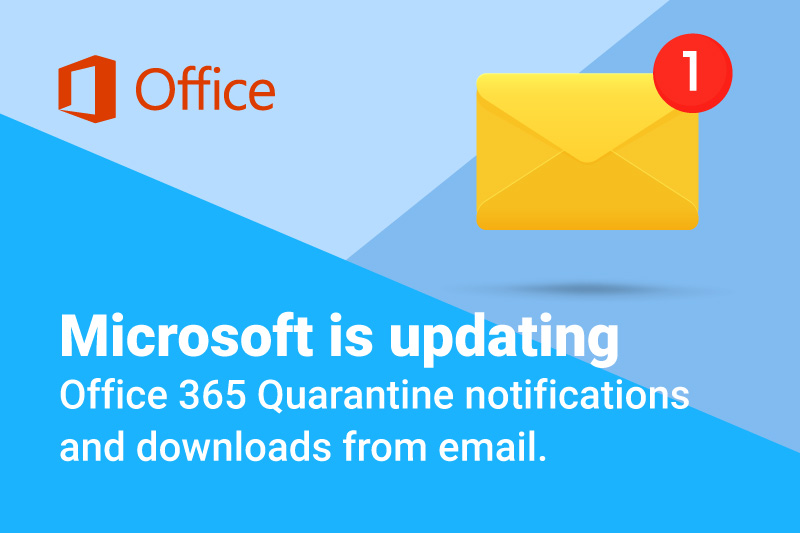 Microsoft is updating Office 365 Quarantine notifications and downloads from email.